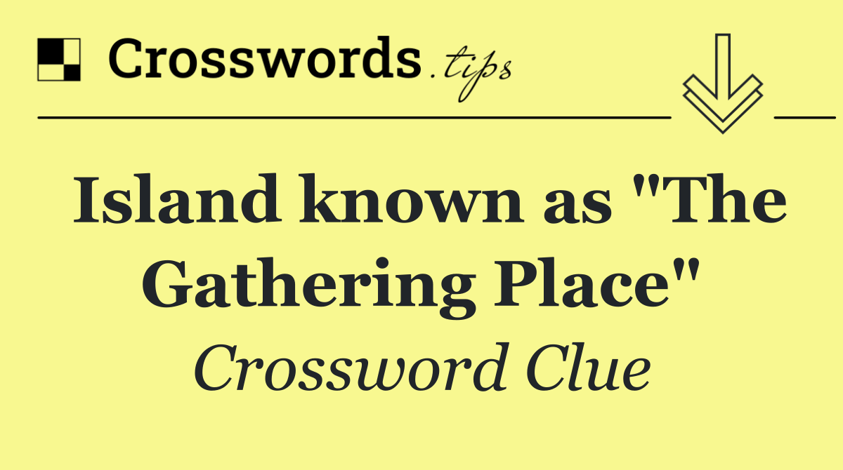 Island known as "The Gathering Place"