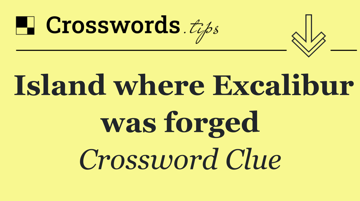 Island where Excalibur was forged