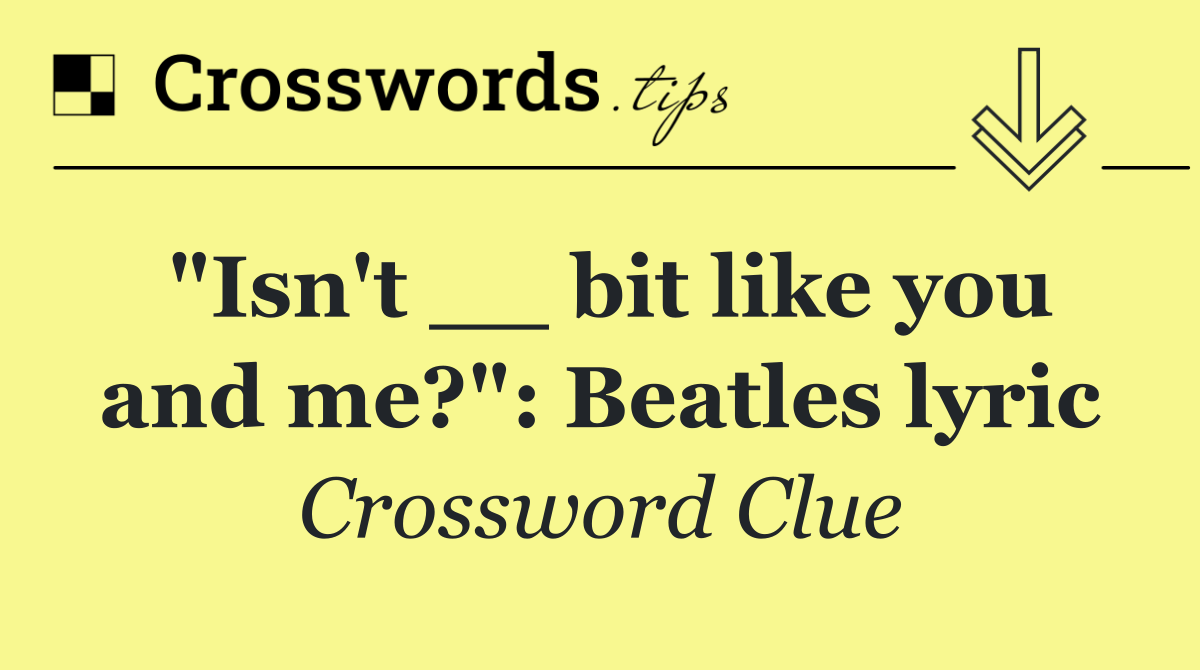 "Isn't __ bit like you and me?": Beatles lyric