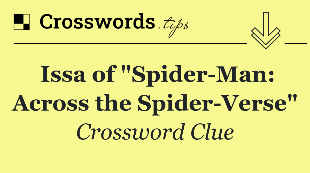 Issa of "Spider Man: Across the Spider Verse"