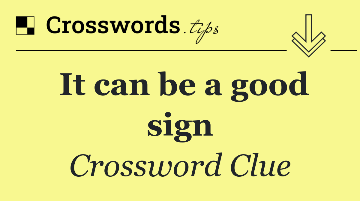 It can be a good sign