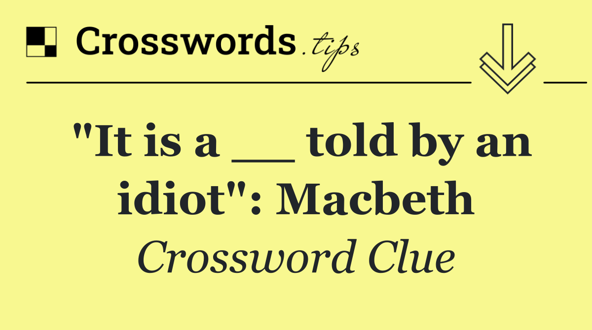 "It is a __ told by an idiot": Macbeth