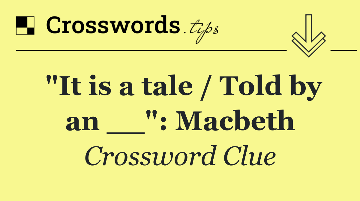 "It is a tale / Told by an __": Macbeth