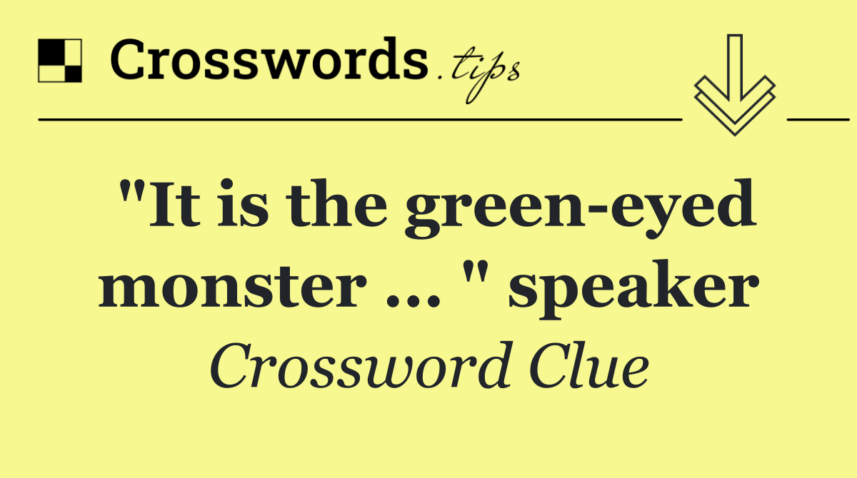 "It is the green eyed monster ... " speaker