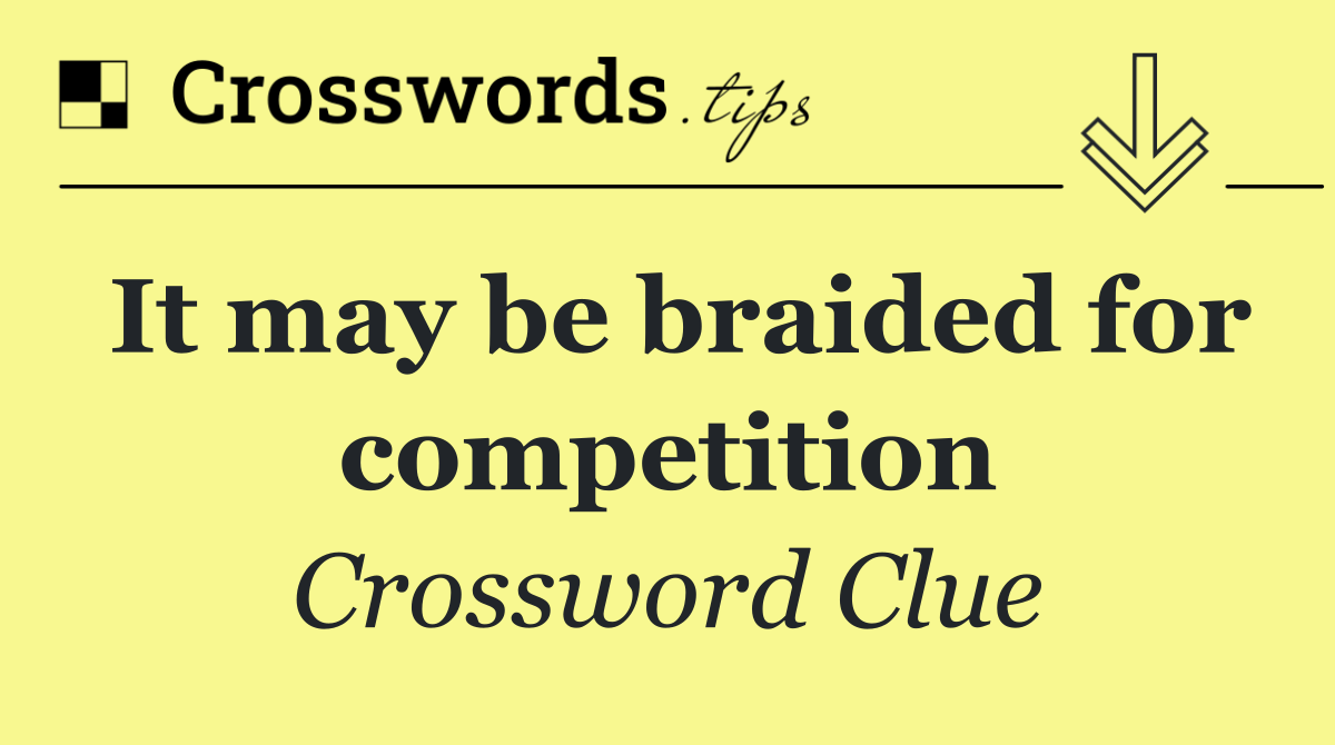 It may be braided for competition