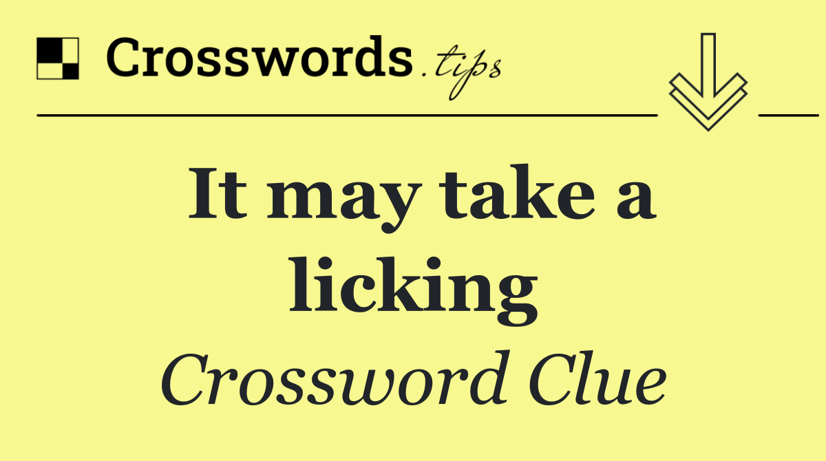 It may take a licking