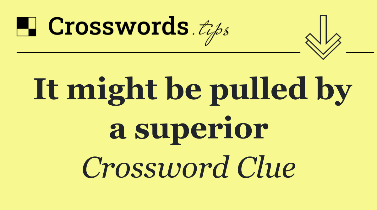 It might be pulled by a superior