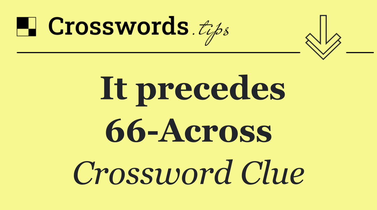 It precedes 66 Across