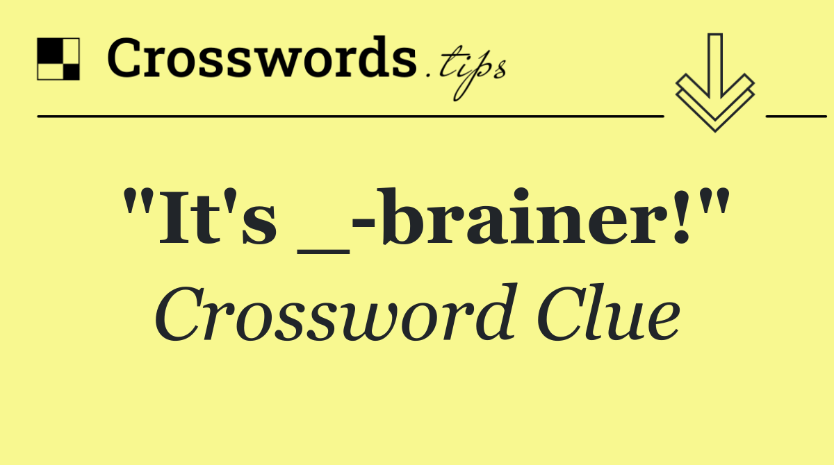 "It's _ brainer!"