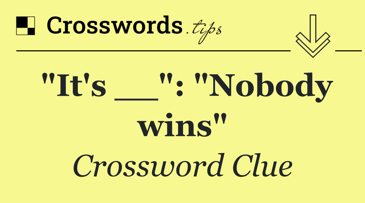 "It's __": "Nobody wins"