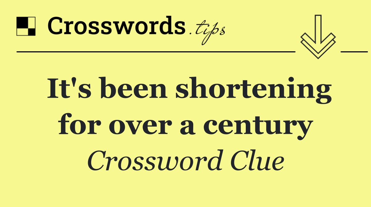 It's been shortening for over a century