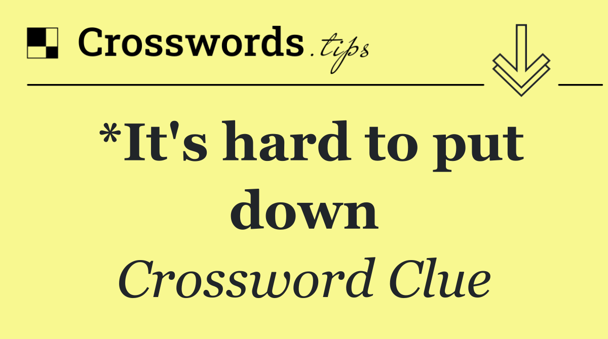 *It's hard to put down