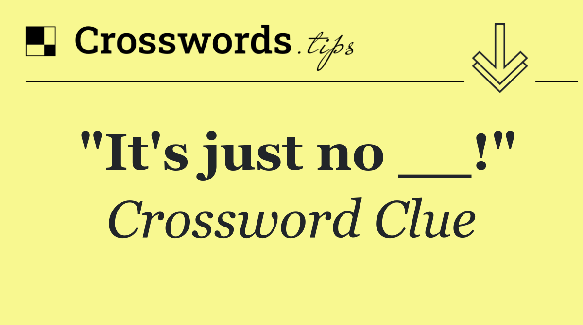 "It's just no __!"