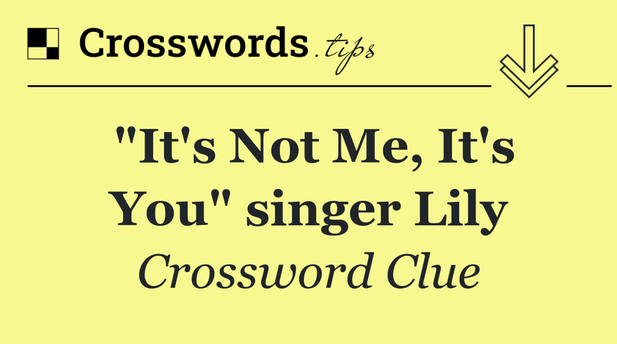 "It's Not Me, It's You" singer Lily