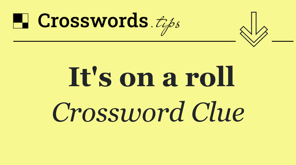 It's on a roll