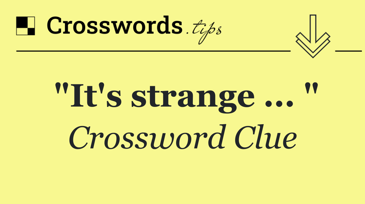 "It's strange ... "