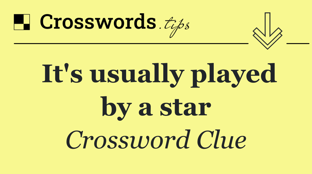 It's usually played by a star