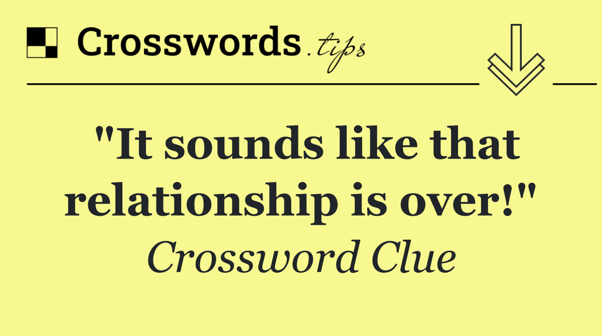 "It sounds like that relationship is over!"