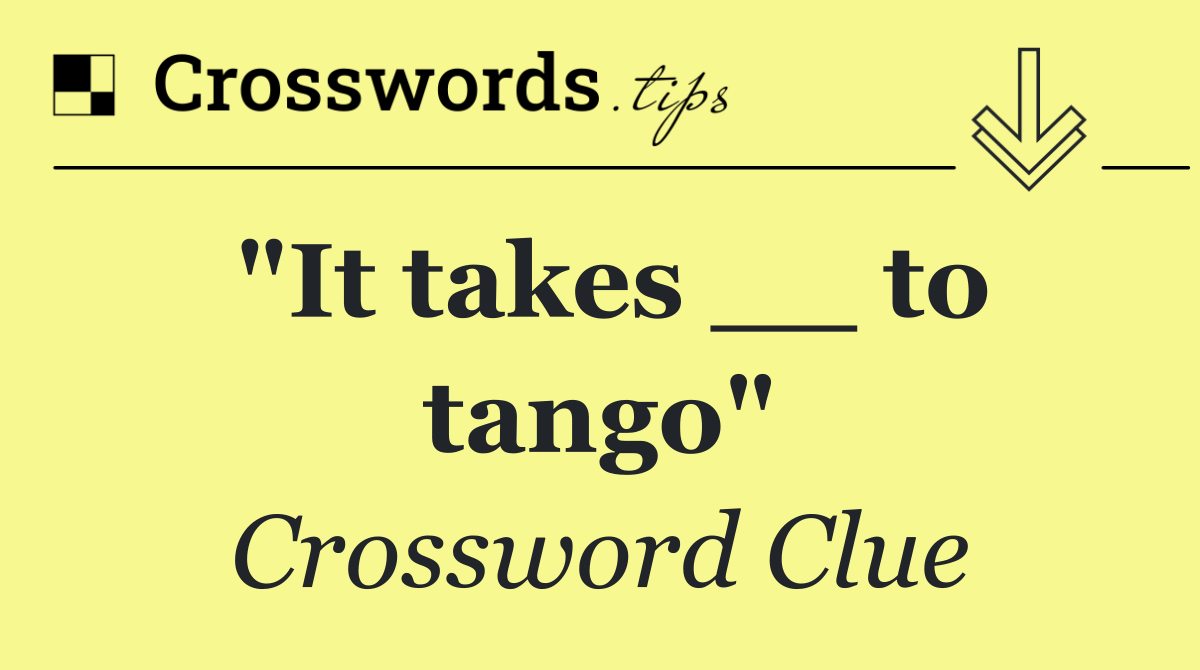 "It takes __ to tango"