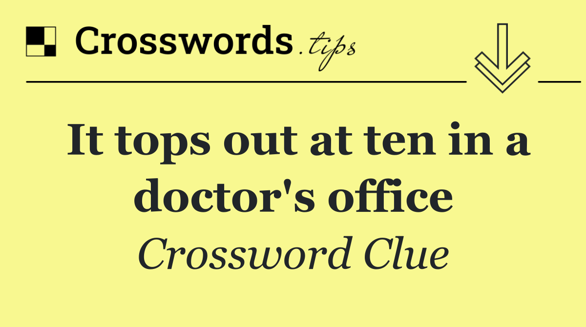 It tops out at ten in a doctor's office