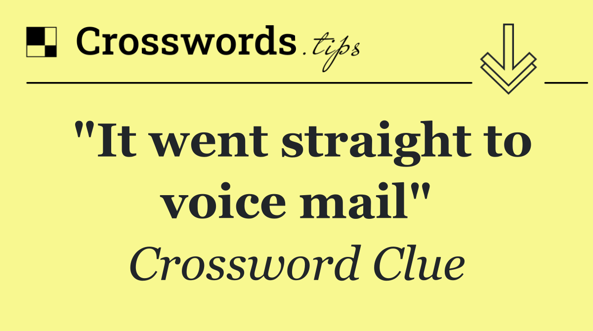 "It went straight to voice mail"