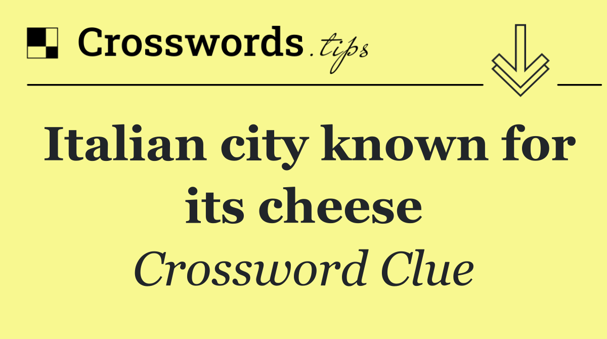 Italian city known for its cheese