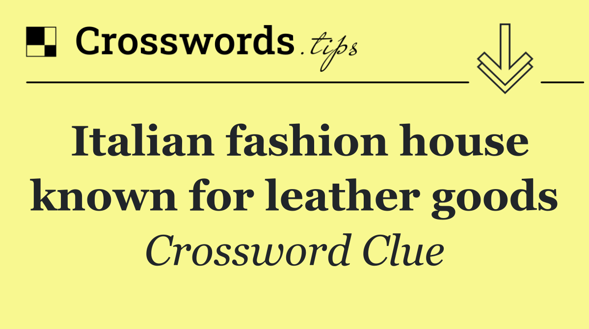 Italian fashion house known for leather goods