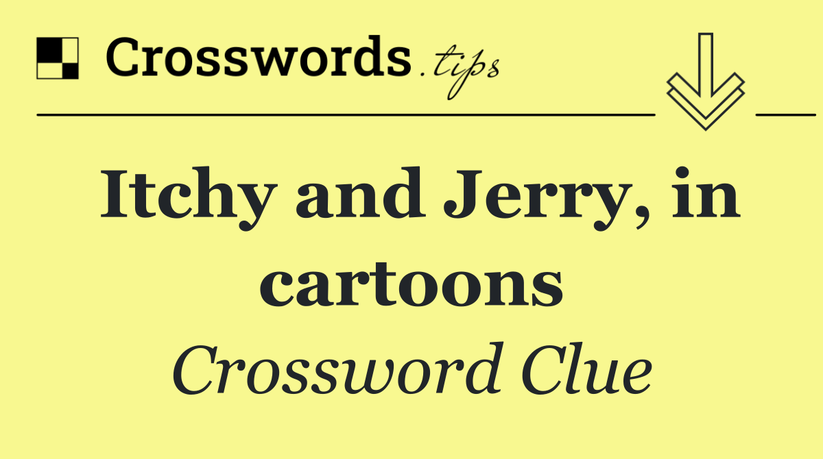 Itchy and Jerry, in cartoons