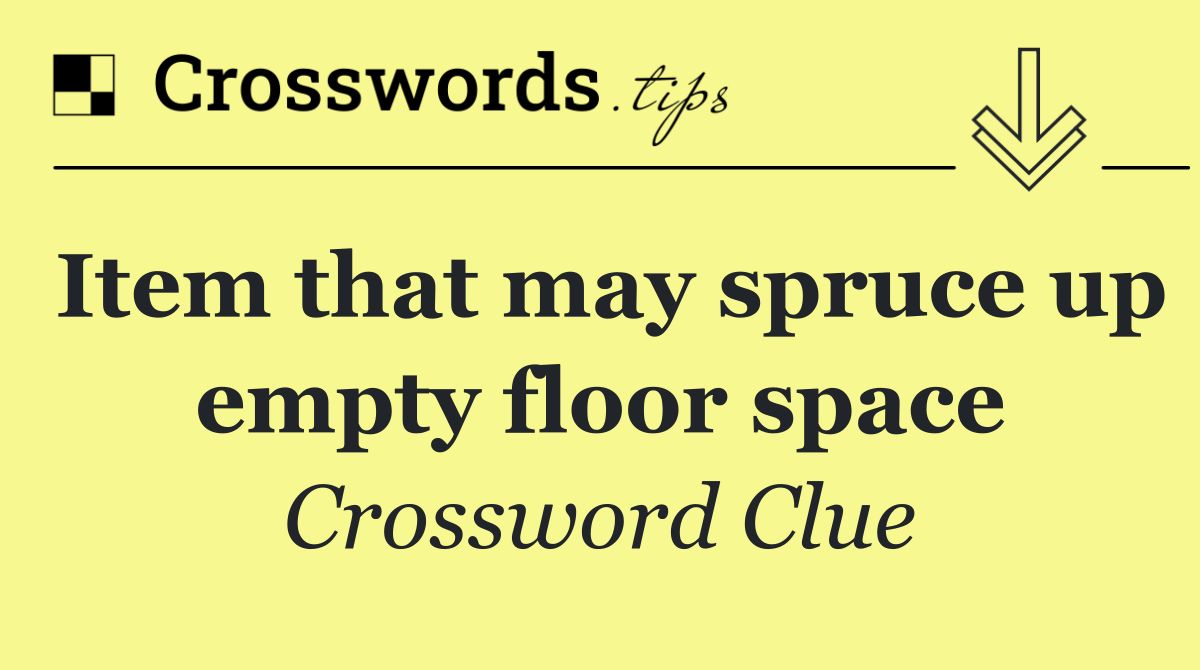 Item that may spruce up empty floor space