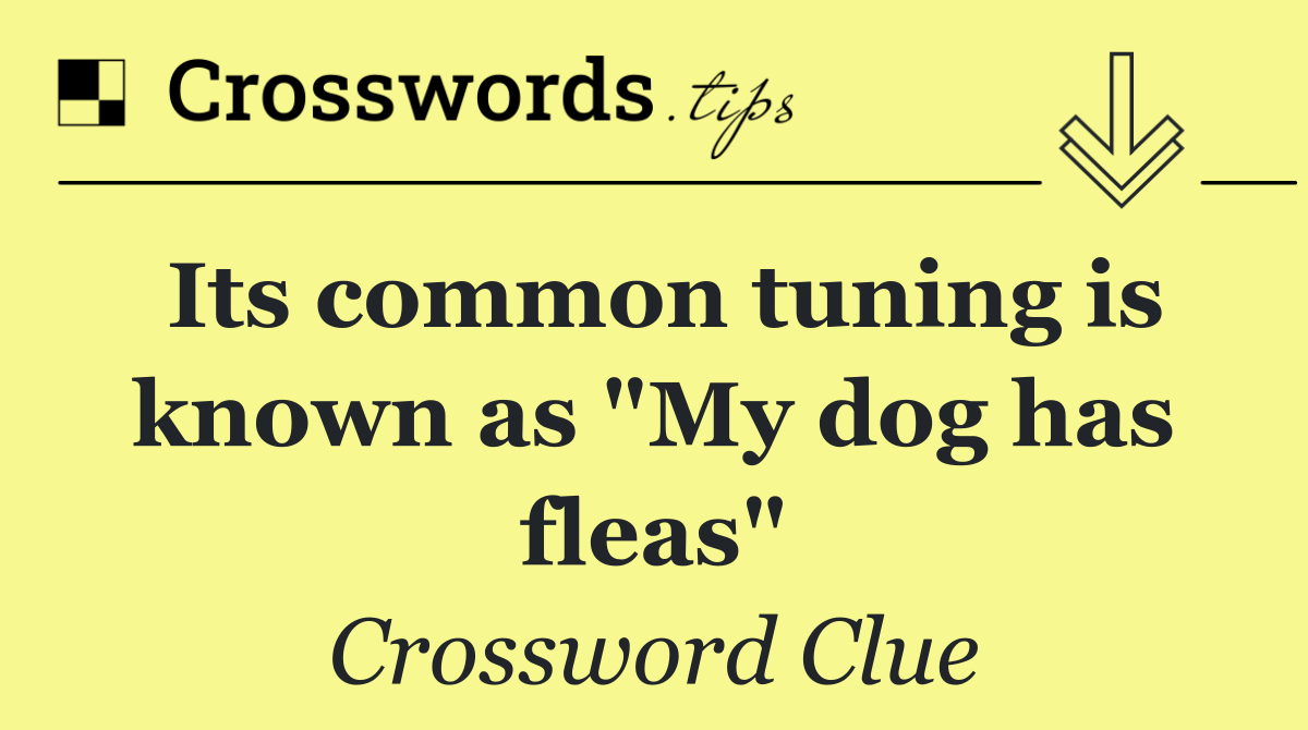 Its common tuning is known as "My dog has fleas"