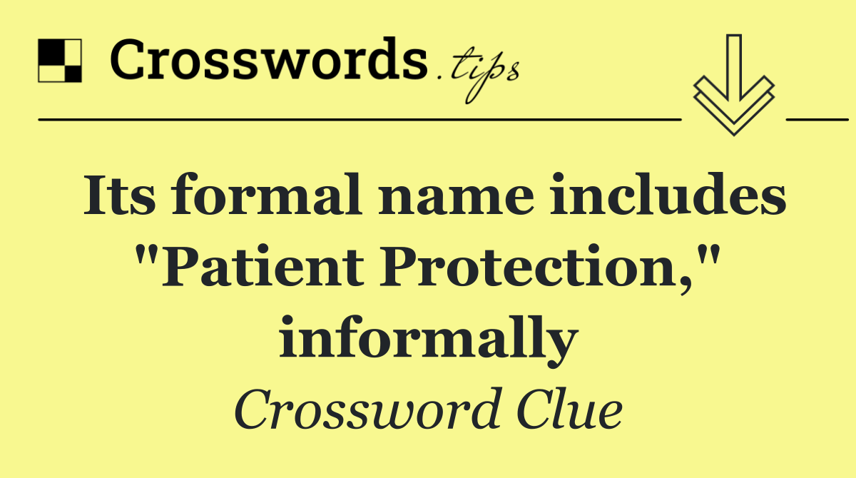 Its formal name includes "Patient Protection," informally