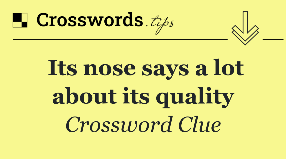 Its nose says a lot about its quality
