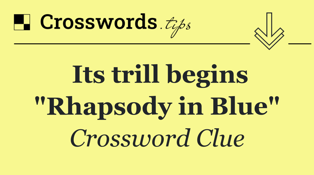 Its trill begins "Rhapsody in Blue"