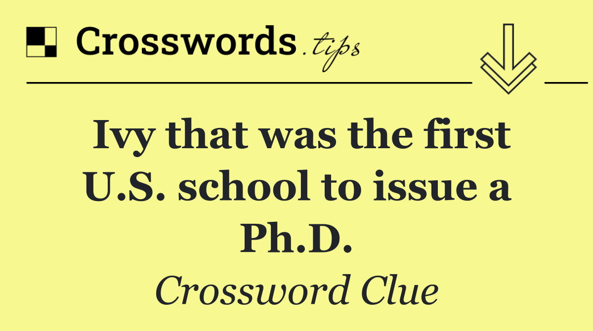 Ivy that was the first U.S. school to issue a Ph.D.