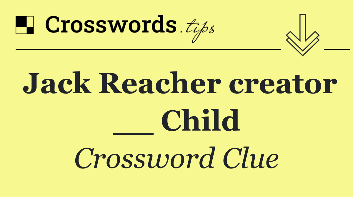 Jack Reacher creator __ Child