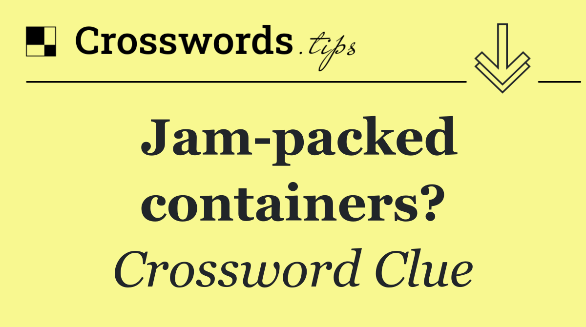 Jam packed containers?
