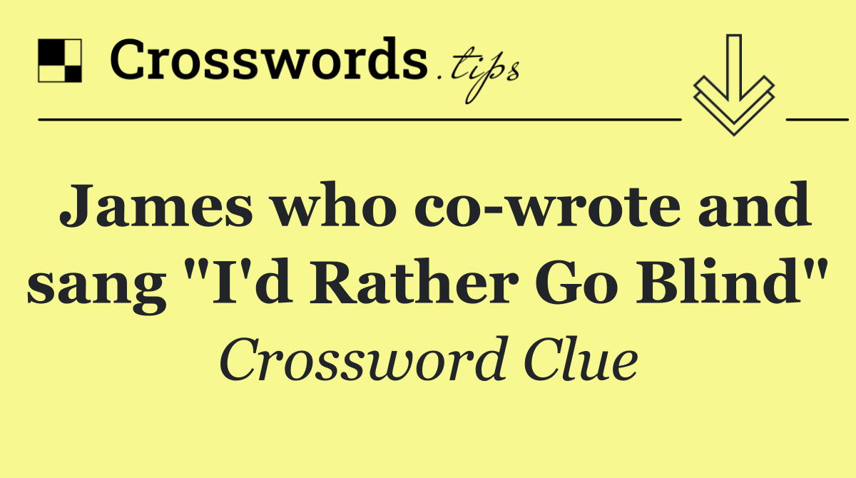 James who co wrote and sang "I'd Rather Go Blind"