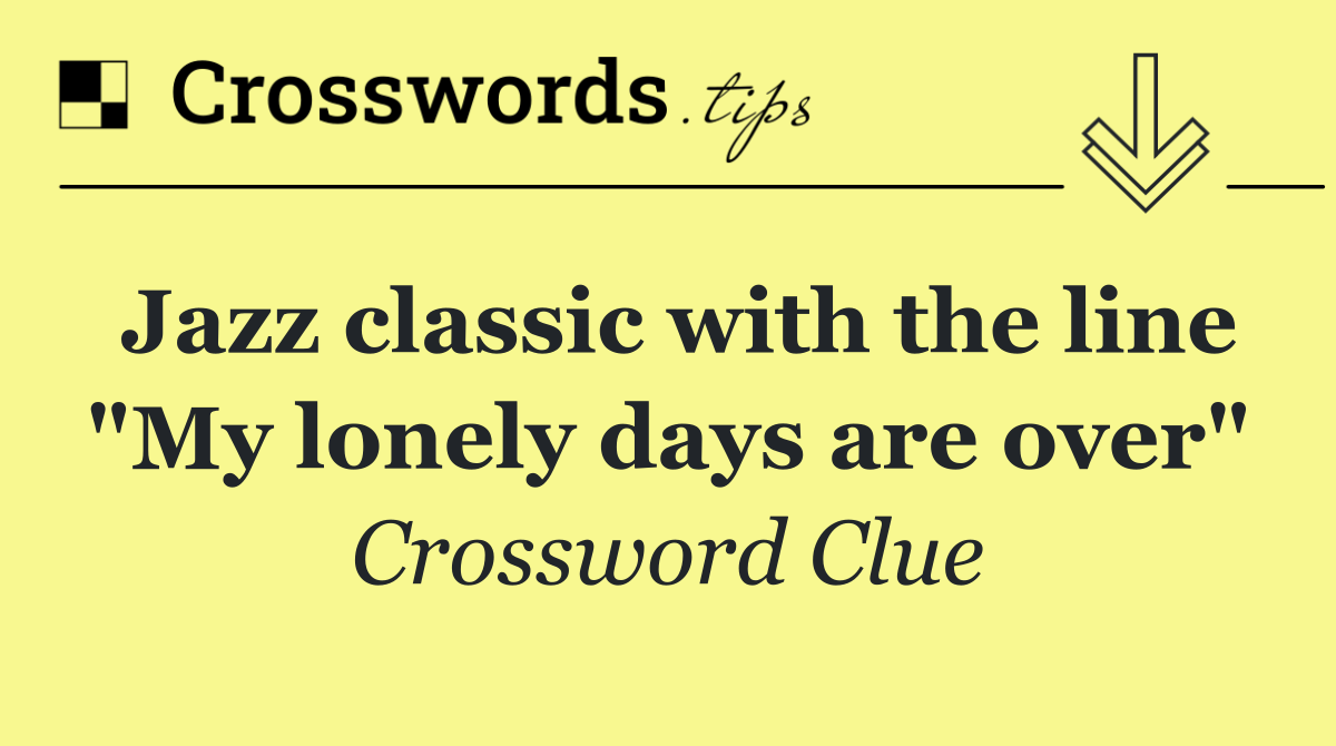 Jazz classic with the line "My lonely days are over"