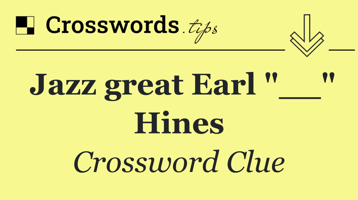 Jazz great Earl "__" Hines