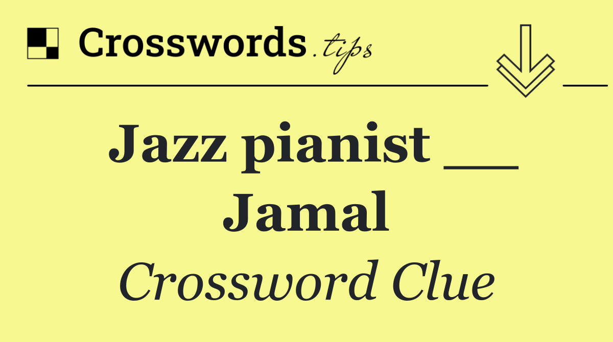 Jazz pianist __ Jamal