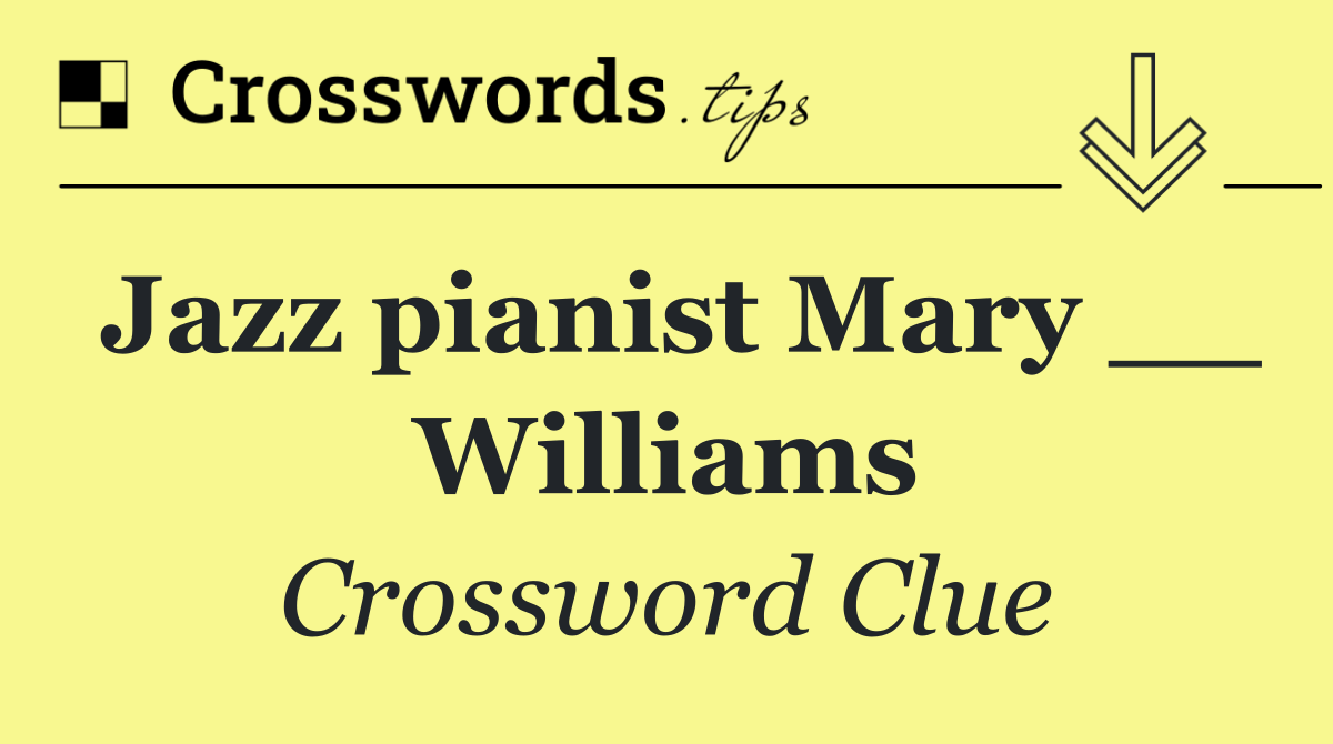 Jazz pianist Mary __ Williams
