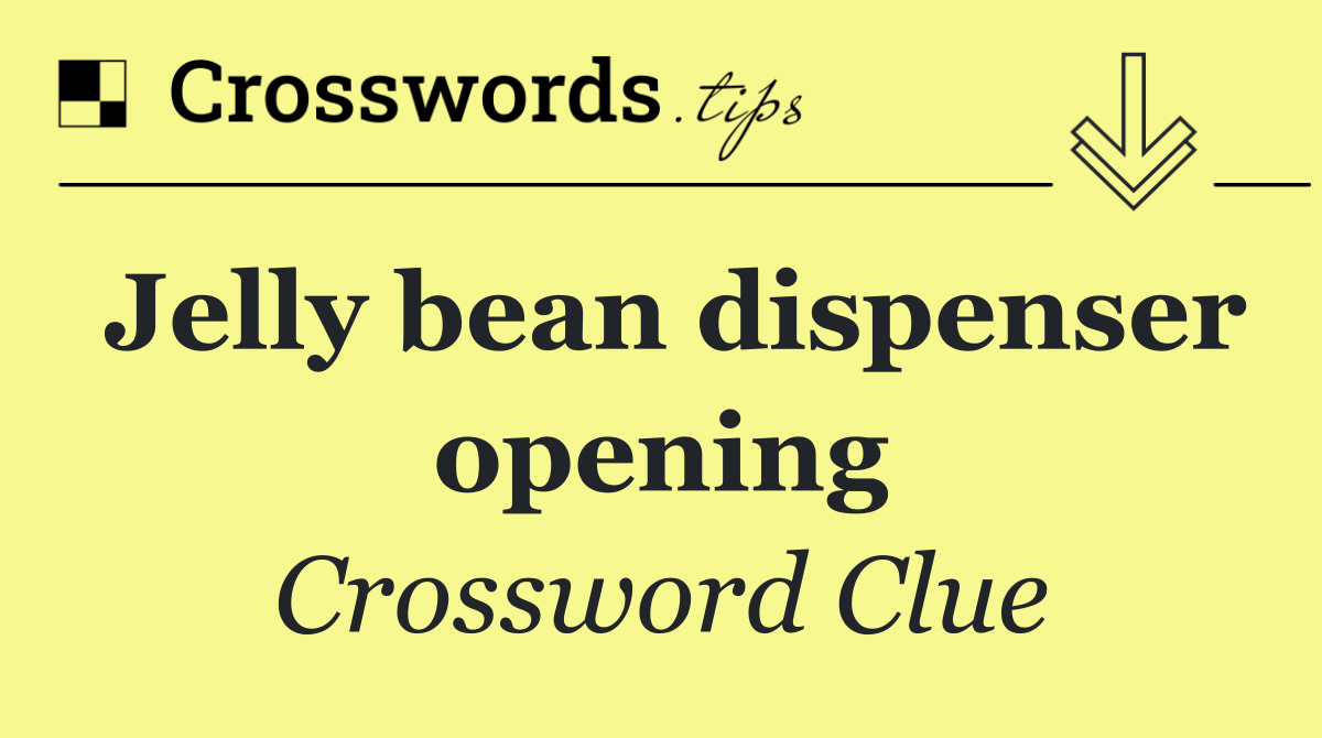 Jelly bean dispenser opening