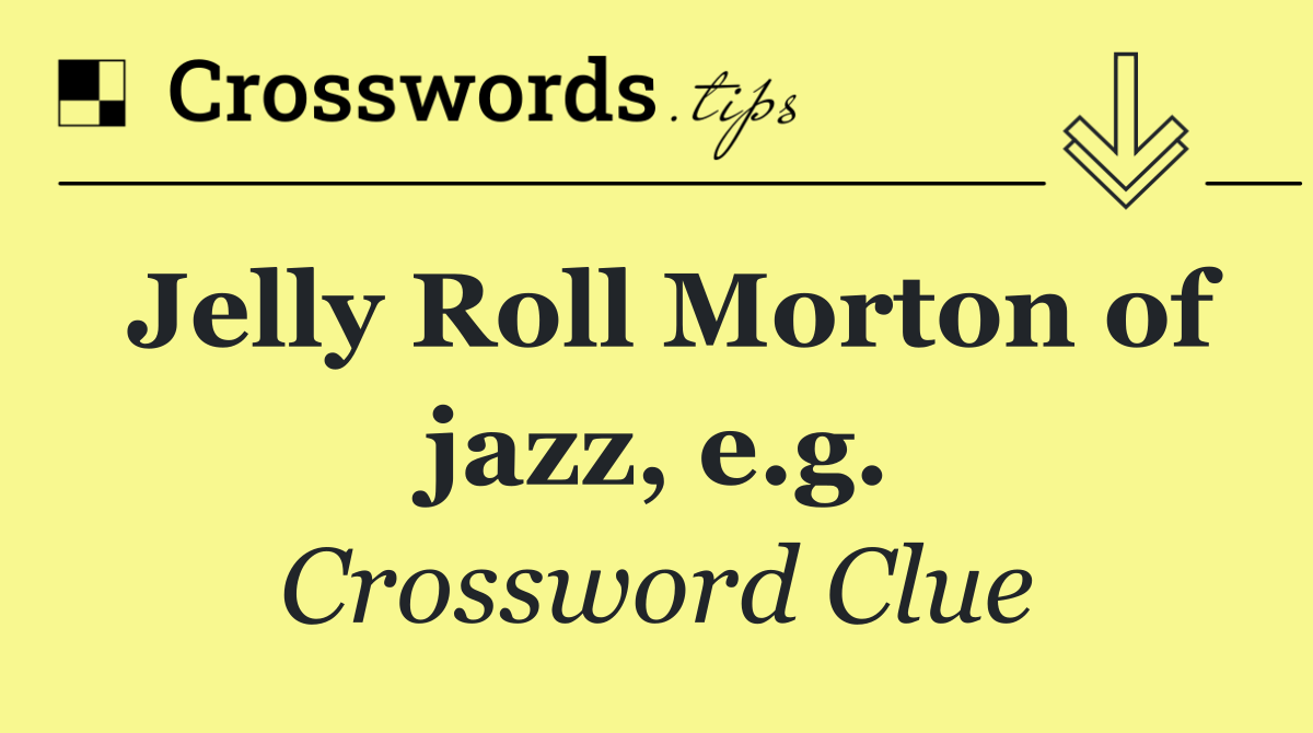 Jelly Roll Morton of jazz, e.g.