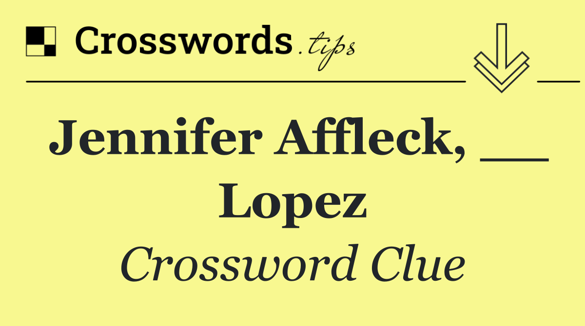 Jennifer Affleck, __ Lopez