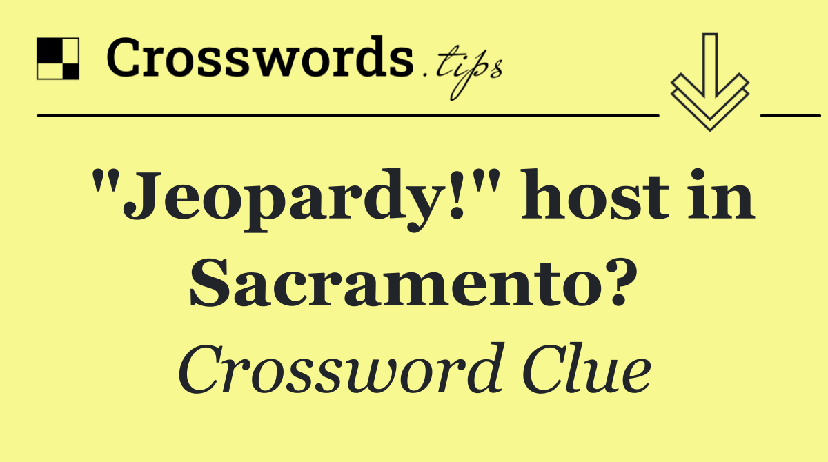 "Jeopardy!" host in Sacramento?