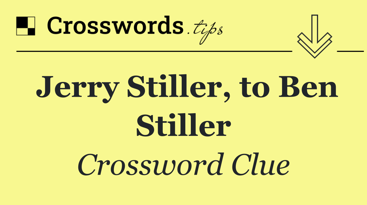 Jerry Stiller, to Ben Stiller