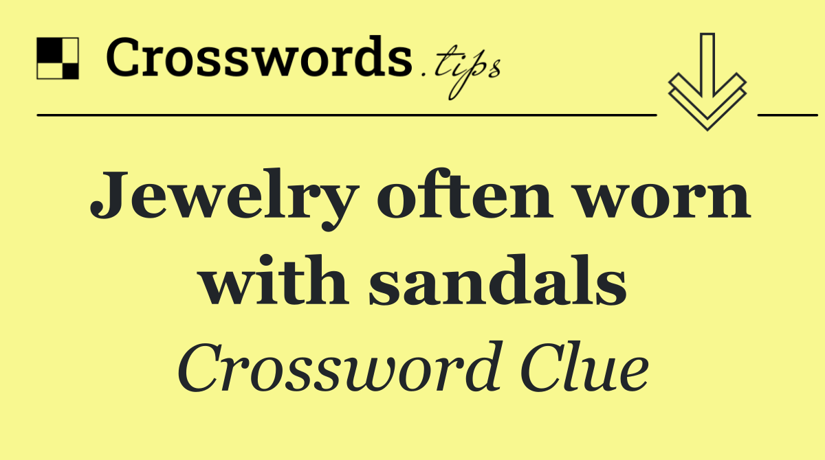 Jewelry often worn with sandals