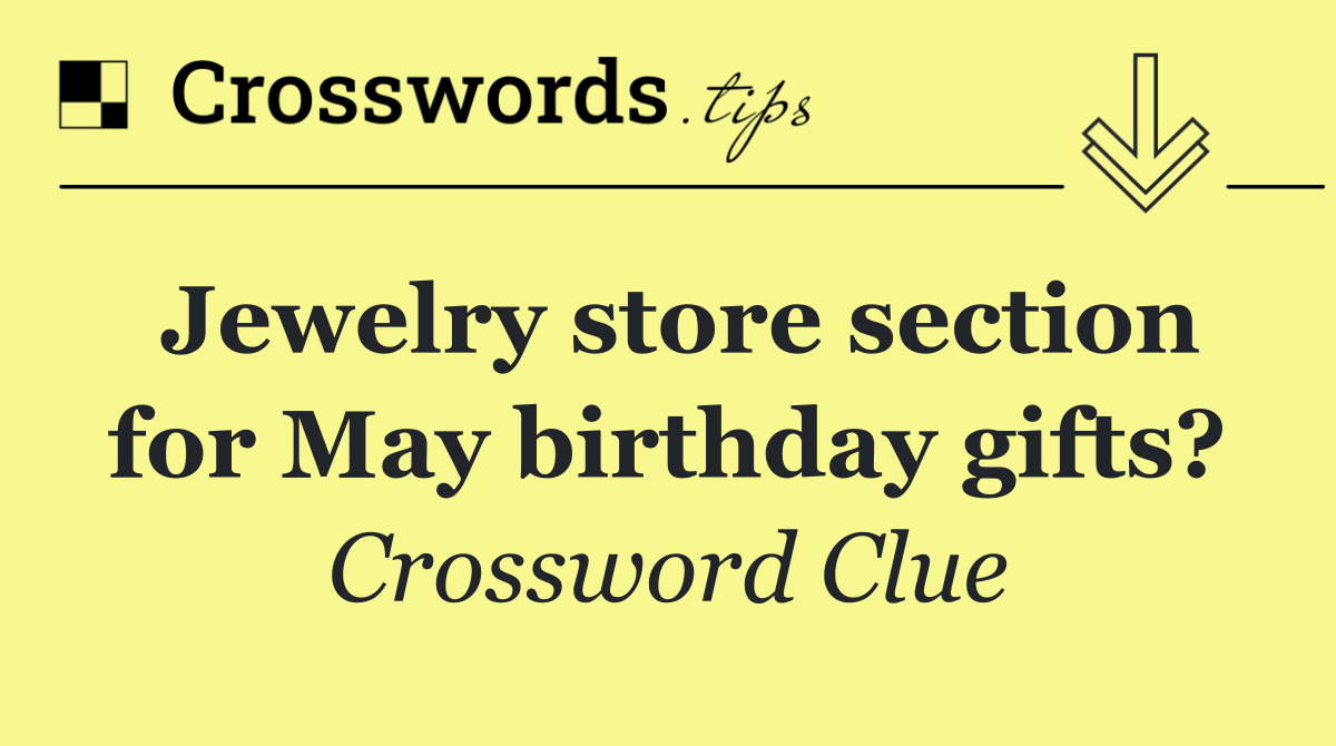 Jewelry store section for May birthday gifts?