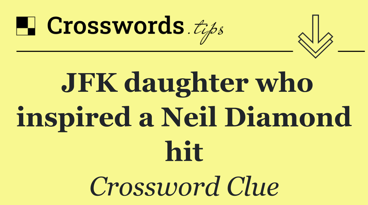 JFK daughter who inspired a Neil Diamond hit