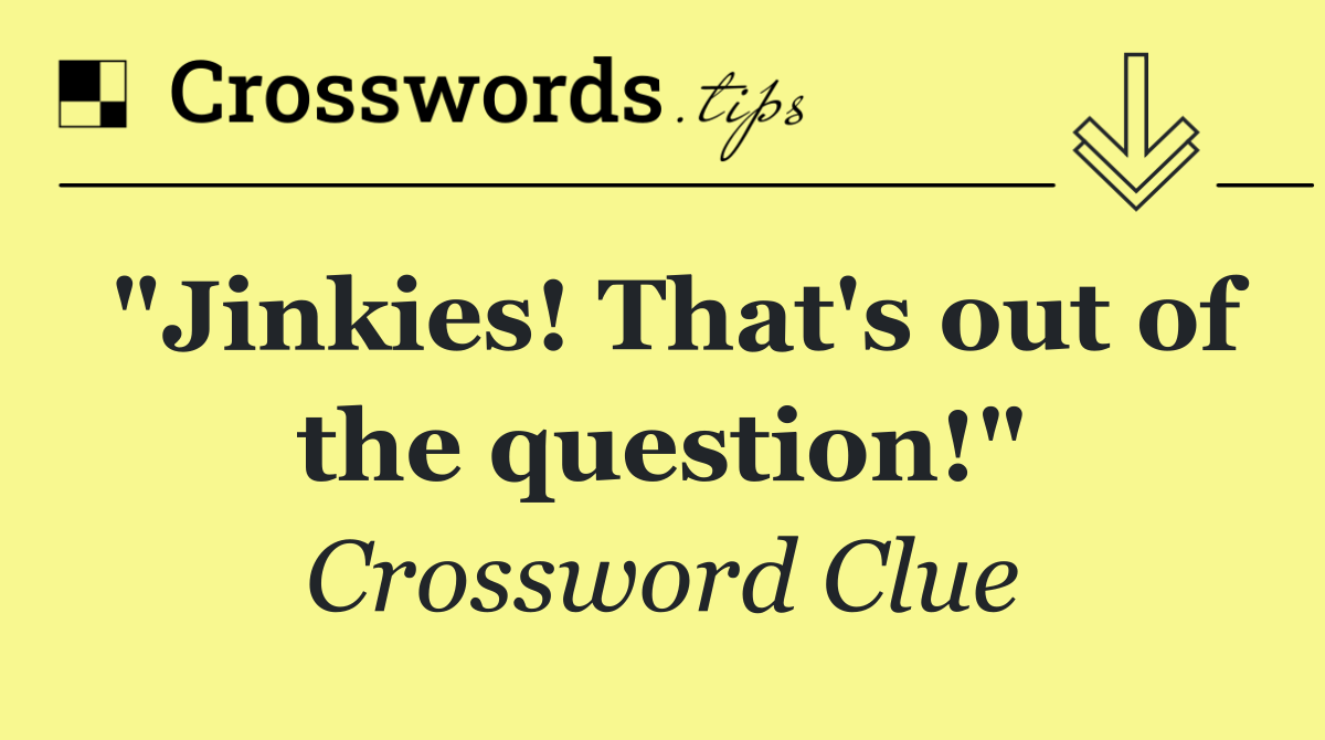 "Jinkies! That's out of the question!"